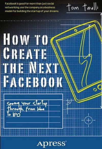 Cover for Tom Taulli · How to Create the Next Facebook: Seeing Your Startup Through, from Idea to IPO (Taschenbuch) [1st edition] (2012)