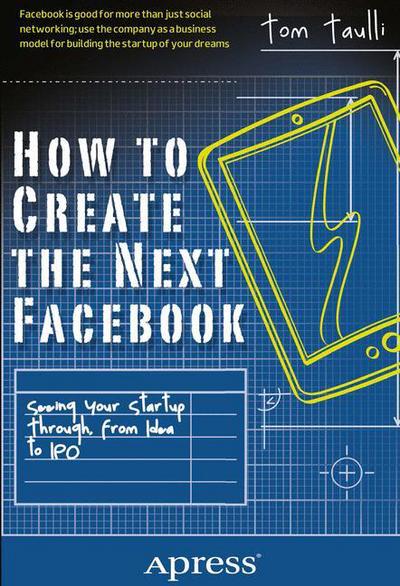 Cover for Tom Taulli · How to Create the Next Facebook: Seeing Your Startup Through, from Idea to IPO (Paperback Book) [1st edition] (2012)