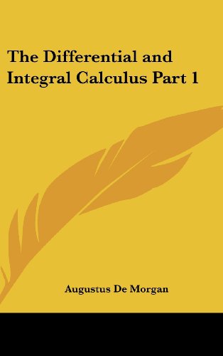 The Differential and Integral Calculus Part 1 - Augustus De Morgan - Books - Kessinger Publishing, LLC - 9781432622473 - April 5, 2004