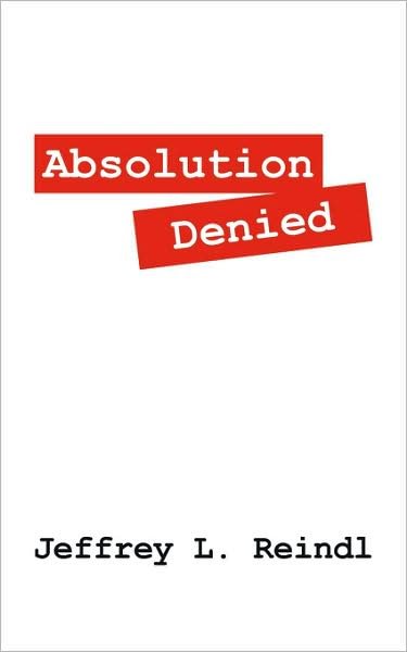 Absolution Denied - Jeffrey L Reindl - Bücher - Outskirts Press - 9781432718473 - 2. Januar 2008