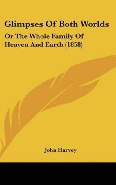 Cover for John Harvey · Glimpses of Both Worlds: or the Whole Family of Heaven and Earth (1858) (Hardcover Book) (2008)