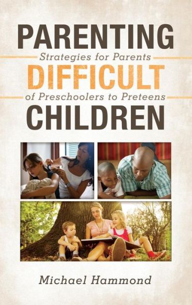 Cover for Michael Hammond · Parenting Difficult Children: Strategies for Parents of Preschoolers to Preteens (Hardcover Book) (2014)