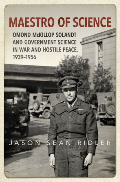 Cover for Jason S. Ridler · Maestro of Science: Omond McKillop Solandt and Government Science in War and Hostile Peace, 1939-1956 (Hardcover Book) (2015)