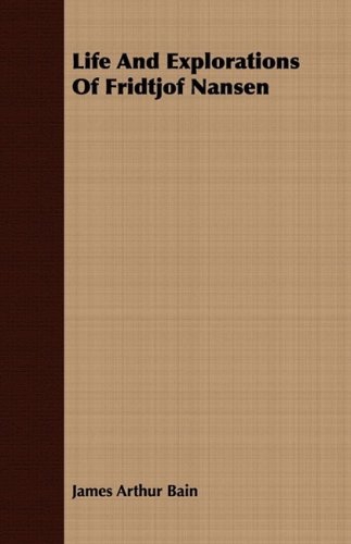 Life and Explorations of Fridtjof Nansen - James Arthur Bain - Books - Pickard Press - 9781443707473 - August 25, 2008