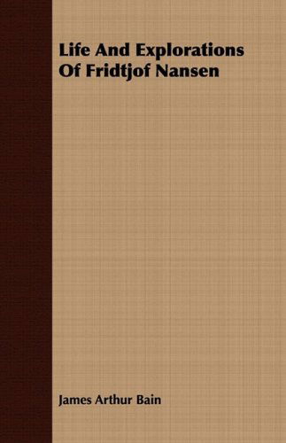 Life and Explorations of Fridtjof Nansen - James Arthur Bain - Livros - Pickard Press - 9781443707473 - 25 de agosto de 2008