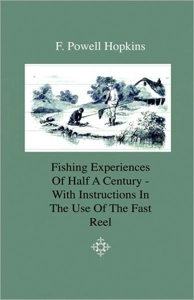 Cover for F. Powell Hopkins · Fishing Experiences of Half a Century - with Instructions in the Use of the Fast Reel (Hardcover Book) (2009)