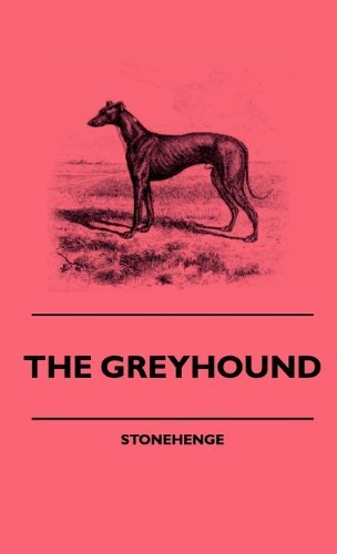 Cover for Stonehenge · The Greyhound - a Treatise on the Art of Breeding, Rearing, and Training Greyhounds for Public Running - Their Diseases and Treatment. Containing Also (Paperback Bog) (2010)