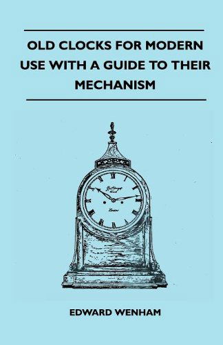 Cover for Edward Wenham · Old Clocks for Modern Use with a Guide to Their Mechanism (Paperback Book) (2010)