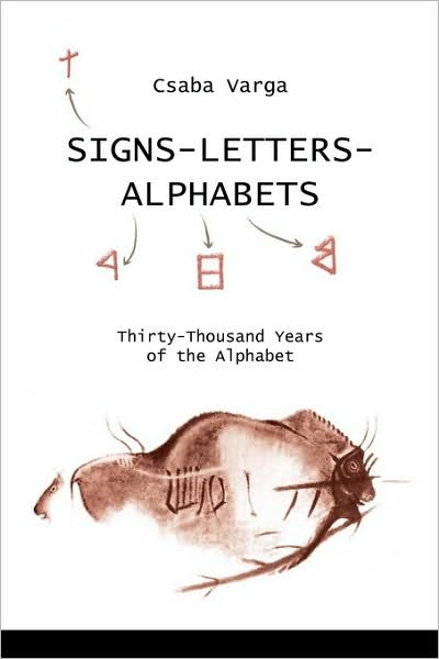 Signs- Letters - Alphabets: Thirty-thousand Years of the Alphabet - Csaba Varga - Książki - CreateSpace Independent Publishing Platf - 9781448629473 - 10 listopada 2001