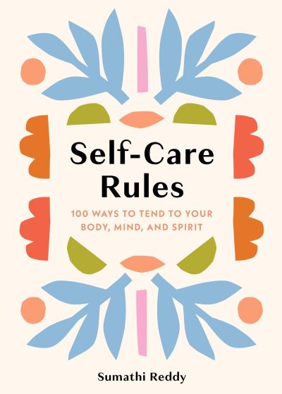 Cover for Sumathi Reddy · Self-Care Rules: 100 Ways to Tend to Your Body, Mind, and Spirit - Rules (Hardcover Book) (2024)