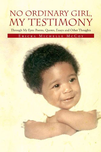 Cover for Ericka Michelle Mccoy · No Ordinary Girl, My Testimony: Through My Eyes: Poems, Quotes, Essays and Other Thoughts (Paperback Book) (2011)