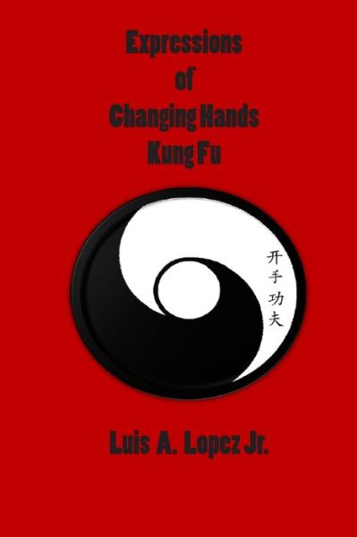 Cover for Luis A Lopez Jr · Expressions of Changing Hands Kung Fu (Paperback Bog) (2011)