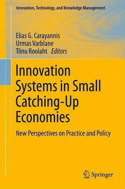 Cover for Carayannis, Elias G, Dr · Innovation Systems in Small Catching-Up Economies: New Perspectives on Practice and Policy - Innovation, Technology, and Knowledge Management (Hardcover Book) (2011)