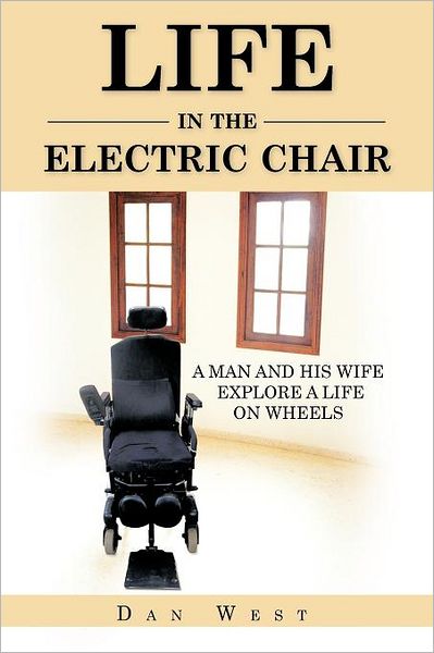 Cover for Dan West · Life in the Electric Chair: a Man and His Wife Explore a Life on Wheels (Paperback Book) (2012)