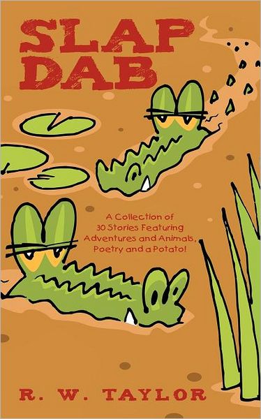 Cover for R W Taylor · Slap Dab: a Collection of 30 Stories Featuring Adventures and Animals, Poetry and a Potato! (Paperback Bog) (2012)