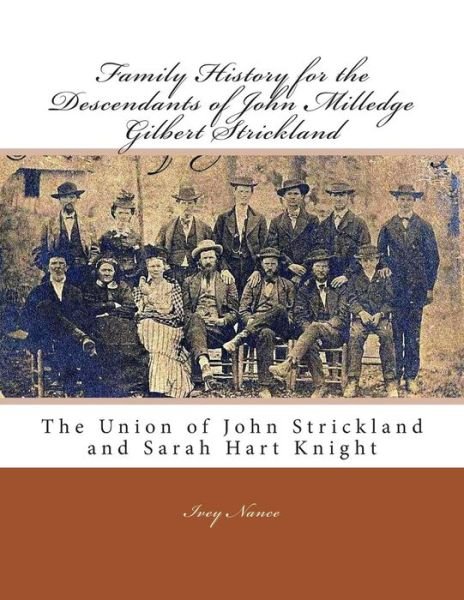 Family History for the Descendants of John Milledge Gilbert Strickland: the Union of John Strickland and Sarah Hart Knight - Ivey Nance - Books - CreateSpace Independent Publishing Platf - 9781470015473 - February 7, 2012