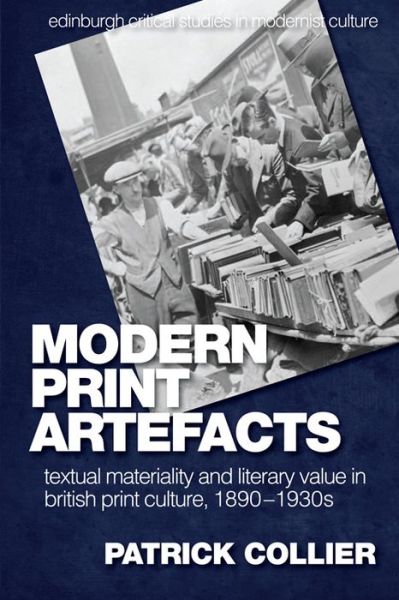 Cover for Patrick Collier · Modern Print Artefacts: Textual Materiality and Literary Value in British Print Culture, 1890-1930s (Inbunden Bok) (2016)