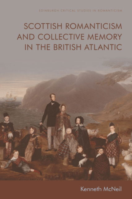 Cover for Kenneth McNeil · Scottish Romanticism and Collective Memory in the British Atlantic - Edinburgh Critical Studies in Romanticism (Paperback Book) (2022)