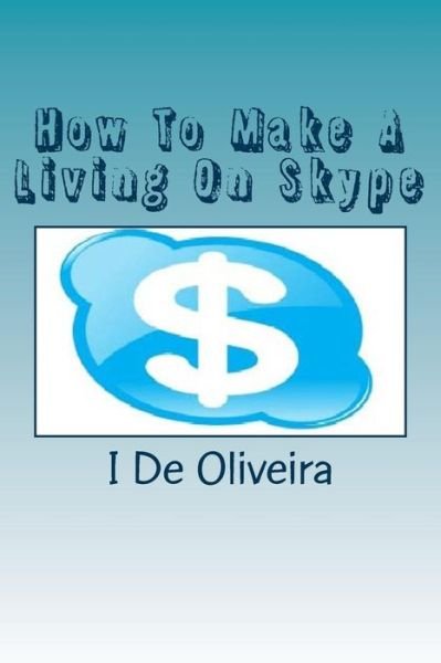 Cover for I F De Oliveira · How to Make a Living on Skype: a Guide to Making Money Online (Volume 1) (Taschenbuch) (2012)