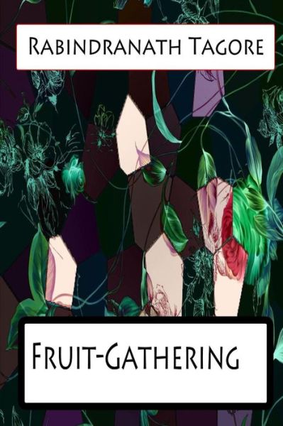 Fruit-gathering - Rabindranath Tagore - Books - CreateSpace Independent Publishing Platf - 9781477441473 - May 10, 2012