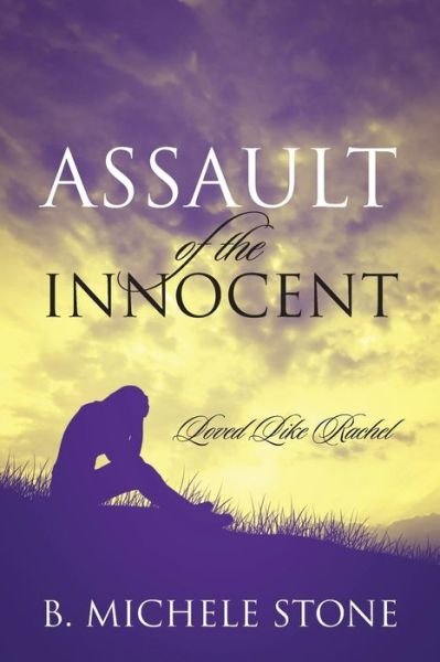 Assault of the Innocent : Loved Like Rachel - B Michele Stone - Kirjat - Outskirts Press - 9781478754473 - keskiviikko 16. maaliskuuta 2016