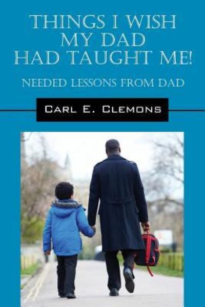 Cover for Carl E Clemons · Things I Wish My Dad Had Taught Me! Needed Lessons from Dad (Paperback Book) (2016)