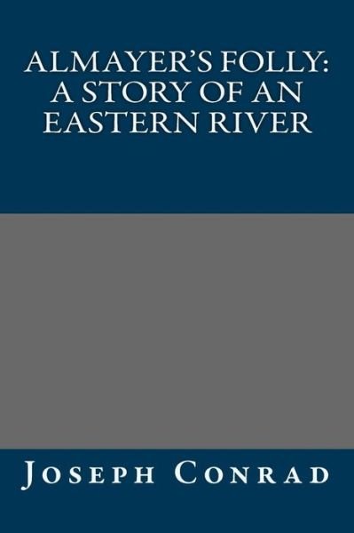 Almayer's Folly: a Story of an Eastern River - Joseph Conrad - Books - Createspace - 9781490563473 - June 29, 2013