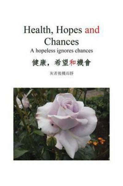 Health, Hopes and Chances: a Hopeless Ignores Chances - Sauce Huang - Kirjat - Trafford Publishing - 9781490758473 - keskiviikko 15. huhtikuuta 2015