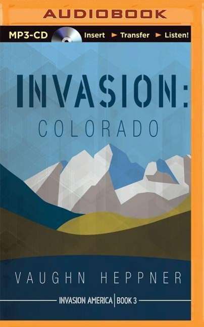 Invasion: Colorado - Vaughn Heppner - Äänikirja - Audible Studios on Brilliance Audio - 9781491582473 - tiistai 27. tammikuuta 2015