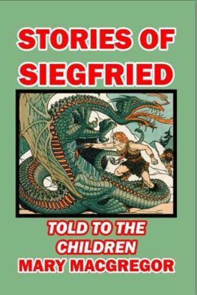 Stories of Siegfried Told to the Children - Mary MacGregor - Books - Createspace Independent Publishing Platf - 9781492882473 - October 2, 2013