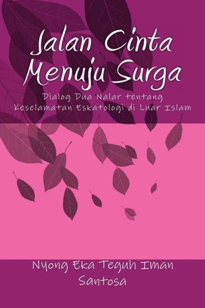 Cover for Nyong Eka Teguh Iman Santosa · Jalan Cinta Menuju Surga: Dialog Dua Nalar Tentang Keselamatan Eskatologi Di Luar Islam (Paperback Book) (2013)