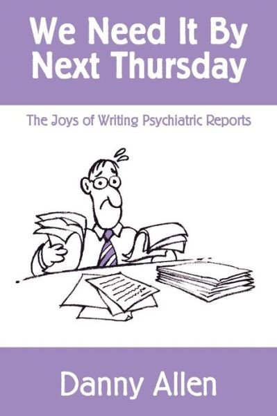 Cover for Danny Allen · We Need It by Next Thursday: the Joys of Writing Psychiatric Reports (Paperback Book) (2014)