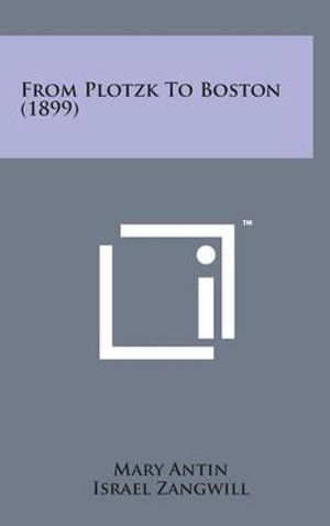 From Plotzk to Boston (1899) - Mary Antin - Books - Literary Licensing, LLC - 9781498145473 - August 7, 2014