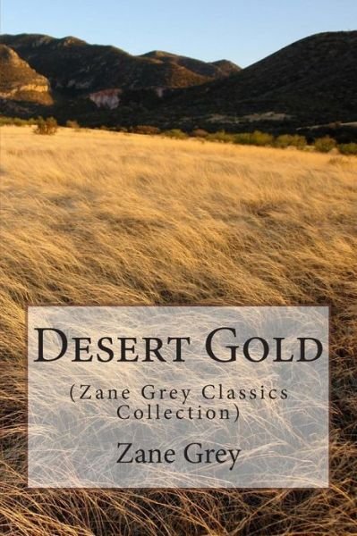 Desert Gold: (Zane Grey Classics Collection) - Zane Grey - Livros - Createspace - 9781500945473 - 24 de agosto de 2014