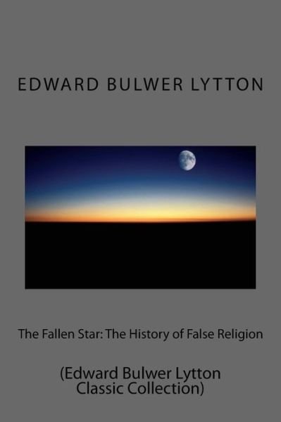 Cover for Edward Bulwer Lytton · The Fallen Star: the History of False Religion: (Edward Bulwer Lytton Classic Collection) (Pocketbok) (2014)