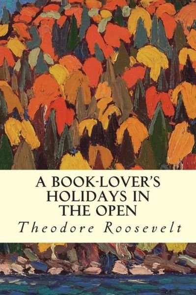 Cover for Theodore Roosevelt · A Book-lover's Holidays in the Open (Taschenbuch) (2015)