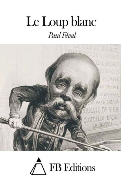 Le Loup Blanc - Paul Feval - Kirjat - Createspace - 9781507834473 - maanantai 2. helmikuuta 2015