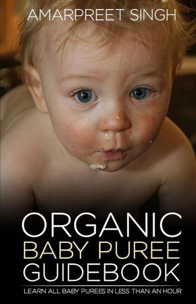 Cover for Amarpreet Singh · Organic Baby Puree Guidebook: Learn All Baby Purees in Less Than an Hour (Paperback Bog) (2015)