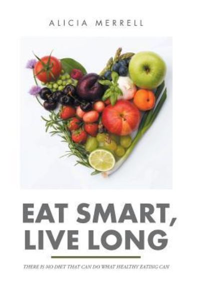 Cover for Alicia Merrell · Eat Smart, Live Long (Hardcover Book) (2016)