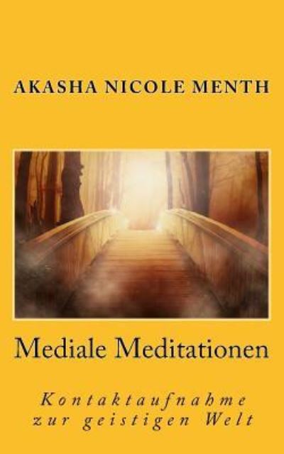 Cover for Akasha Nicole Menth · Mediale Meditationen: Kontaktaufnahme zur geistigen Welt - Geistheilung Lernen (Paperback Book) (2015)