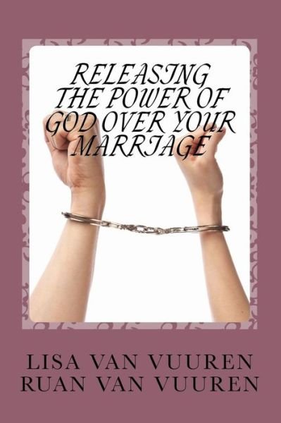 Releasing the Power of God Over Your Marriage. - Ruan Van Vuuren - Bücher - Createspace Independent Publishing Platf - 9781516984473 - 16. März 2016