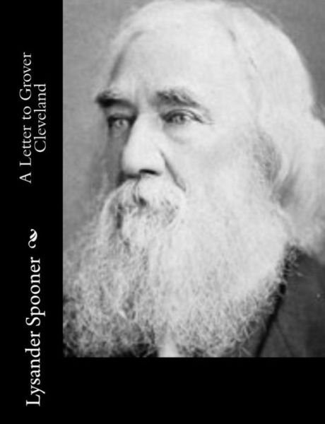 A Letter to Grover Cleveland - Lysander Spooner - Böcker - Createspace - 9781517127473 - 31 augusti 2015