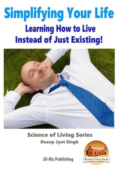 Simplifying Your Life - Learning How to Live Instead of Just Existing! - Dueep Jyot Singh - Bøker - Createspace - 9781517200473 - 4. september 2015