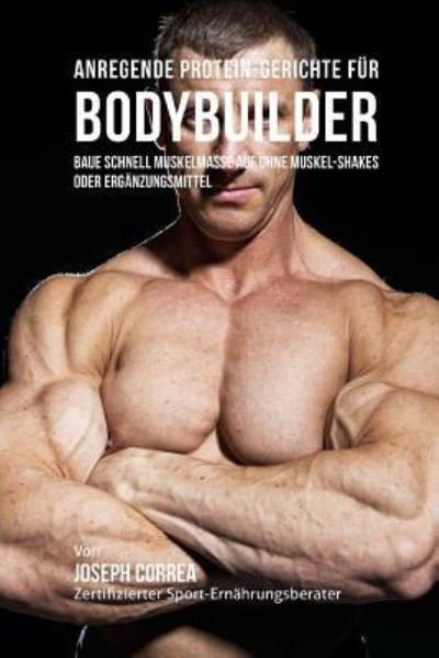 Cover for Correa (Zertifizierter Sport-Ernahrungsb · Anregende Protein-Gerichte Fur Bodybuilder (Pocketbok) (2015)
