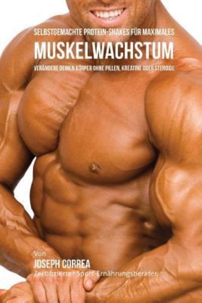 Cover for Correa (Zertifizierter Sport-Ernahrungsb · Selbstgemachte Protein-Shakes Fur Maximales Muskelwachstum (Taschenbuch) (2015)