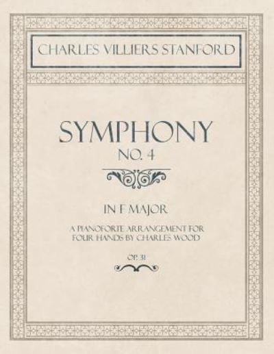 Cover for Charles Villiers Stanford · Symphony No.4 in F Major - A Pianoforte Arrangement for Four Hands by Charles Wood - Op.31 (Paperback Book) (2018)