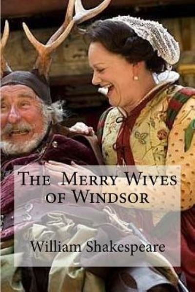 The Merry Wives of Windsor - William Shakespeare - Books - Createspace Independent Publishing Platf - 9781533459473 - May 26, 2016