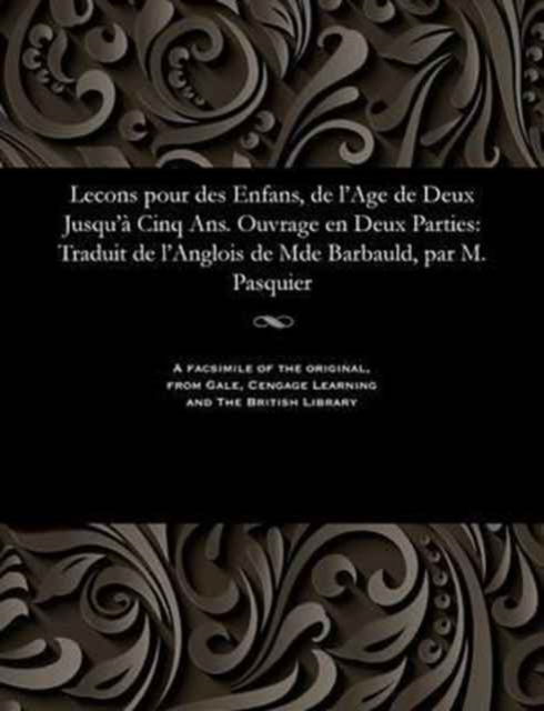 Cover for M Pasquier · Lecons Pour Des Enfans, de l'Age de Deux Jusqu' Cinq Ans. Ouvrage En Deux Parties (Paperback Book) (1901)