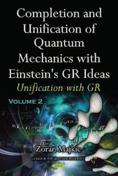 Cover for Zoran Majkic · Completion &amp; Unification of Quantum Mechanics with Einstein's GR Ideas: Part II -- Unification with GR (Hardcover Book) (2017)