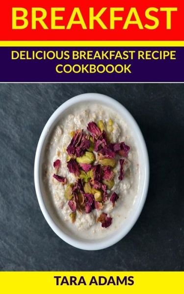 Cover for Tara Adams · Breakfast Delicious Breakfast Recipe Cookbook (Pocketbok) (2017)